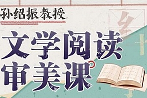 孙绍振《文学阅读审美课》百度云网盘 - MP4/1.61GB