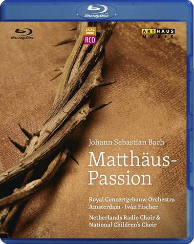 约翰·塞巴斯蒂安·巴赫 马太受难曲 Johann Sebastian Bach - St. Matthew Passion, BWV 244 (Het Concertgebouw Amsterdam; Dick Kuijs, Ivan Fischer) 2012 BD蓝光原盘 1080i H264 - 36.55GB